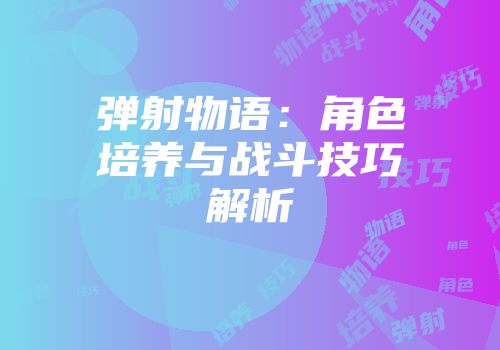 弹射物语：角色培养与战斗技巧解析