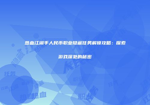热血江湖手人民币职业隐藏任务解锁攻略：探索游戏深处的秘密