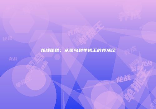 龙战秘籍：从菜鸟到单挑王的养成记