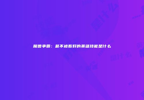 魔兽争霸:最不被看好的英雄技能是什么