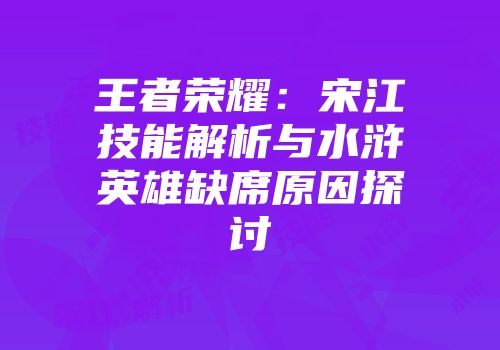 王者荣耀：宋江技能解析与水浒英雄缺席原因探讨