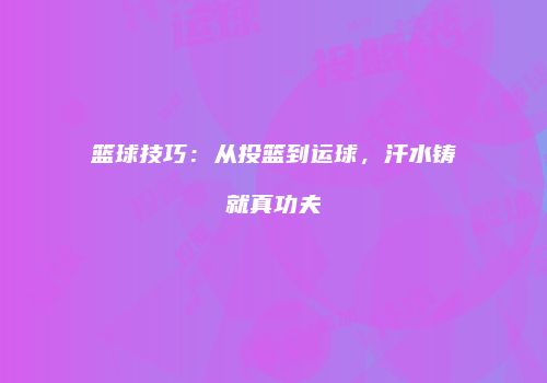 篮球技巧：从投篮到运球，汗水铸就真功夫