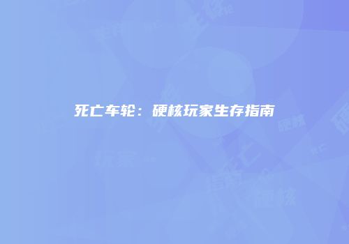 死亡车轮：硬核玩家生存指南