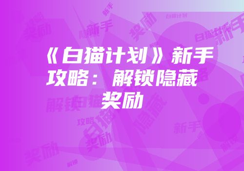 《白猫计划》新手攻略：解锁隐藏奖励