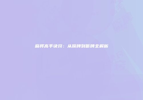 麻将高手诀窍：从摸牌到听牌全解析