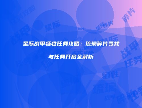 星际战甲牺牲任务攻略：琉璃碎片寻找与任务开启全解析