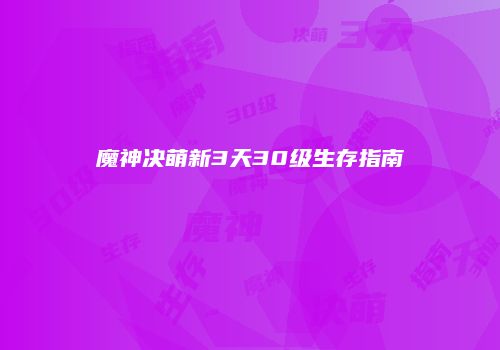 魔神决萌新3天30级生存指南
