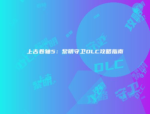 上古卷轴5：黎明守卫DLC攻略指南