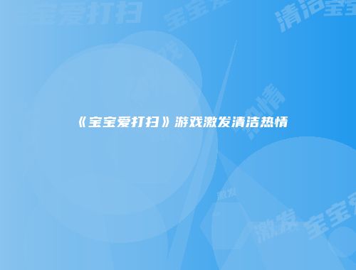 《宝宝爱打扫》游戏激发清洁热情