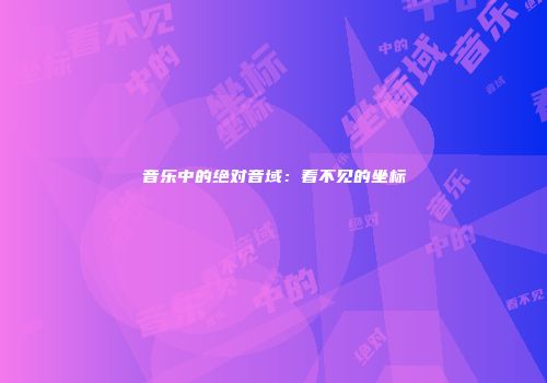 音乐中的绝对音域：看不见的坐标