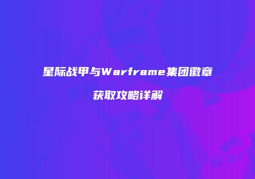 星际战甲与Warframe集团徽章获取攻略详解