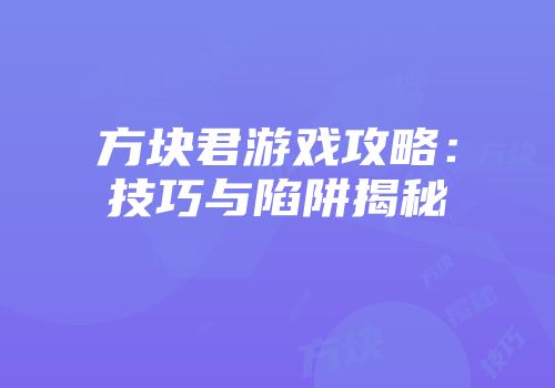 方块君游戏攻略：技巧与陷阱揭秘