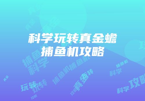 科学玩转真金蟾捕鱼机攻略