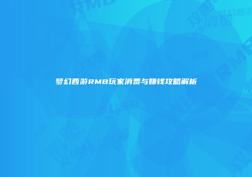 梦幻西游RMB玩家消费与赚钱攻略解析