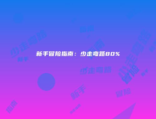 新手冒险指南：少走弯路80%