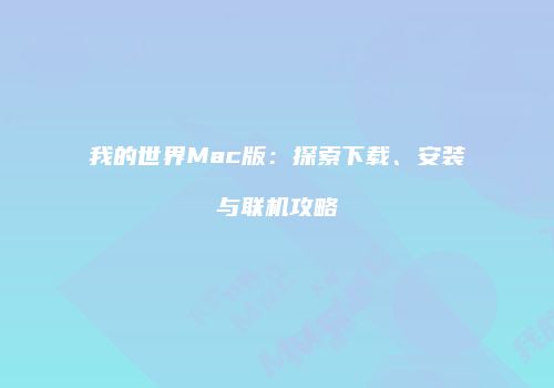 我的世界Mac版：探索下载、安装与联机攻略