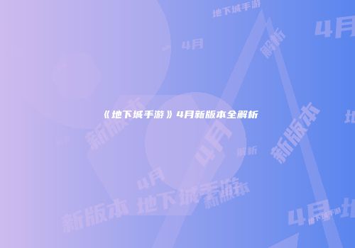 《地下城手游》4月新版本全解析