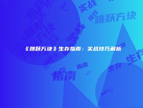 《跳跃方块》生存指南：实战技巧解析