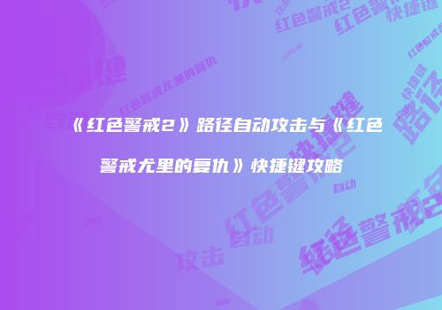《红色警戒2》路径自动攻击与《红色警戒尤里的复仇》快捷键攻略