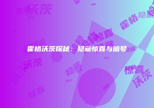 霍格沃茨探秘：隐藏惊喜与暗号