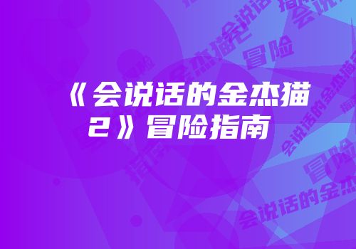 《会说话的金杰猫2》冒险指南