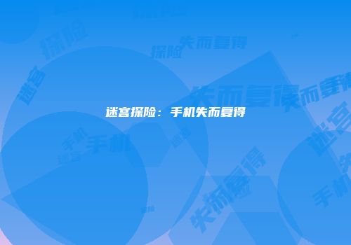 迷宫探险：手机失而复得