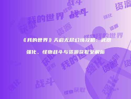 《我的世界》天启无尽幻境攻略：武器强化、怪物战斗与资源获取全解析