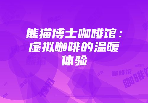 熊猫博士咖啡馆：虚拟咖啡的温暖体验