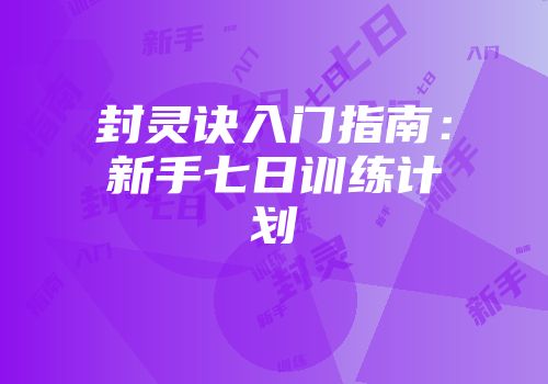 封灵诀入门指南：新手七日训练计划