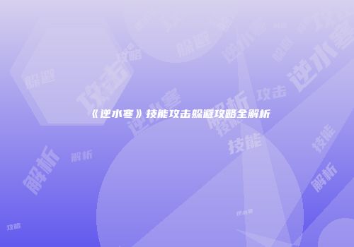 《逆水寒》技能攻击躲避攻略全解析