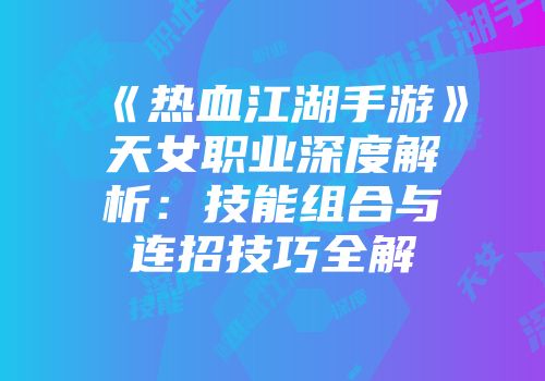 《热血江湖手游》天女职业深度解析：技能组合与连招技巧全解
