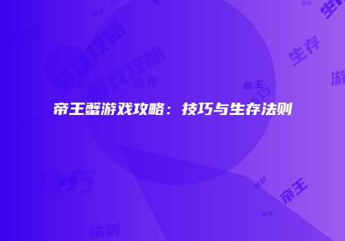 帝王蟹游戏攻略：技巧与生存法则