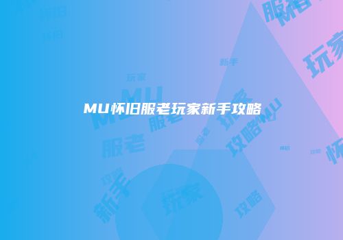 MU怀旧服老玩家新手攻略