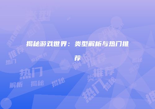 揭秘游戏世界：类型解析与热门推荐