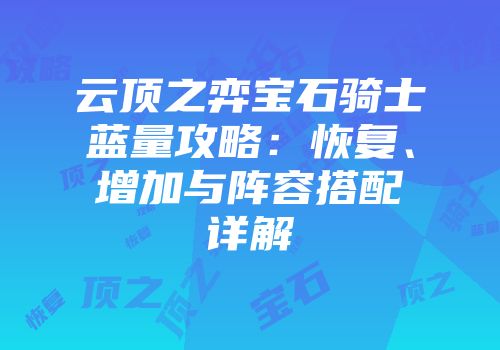 云顶之弈宝石骑士蓝量攻略：恢复、增加与阵容搭配详解