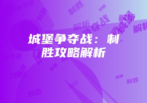 城堡争夺战：制胜攻略解析