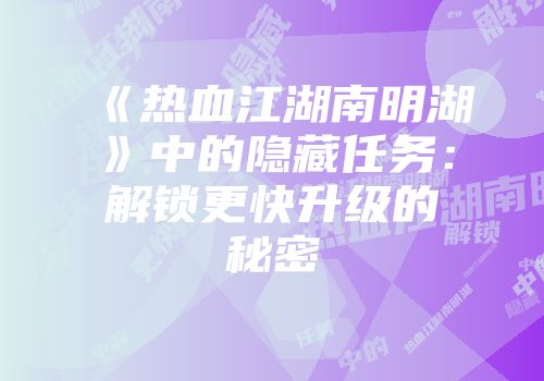 《热血江湖南明湖》中的隐藏任务：解锁更快升级的秘密