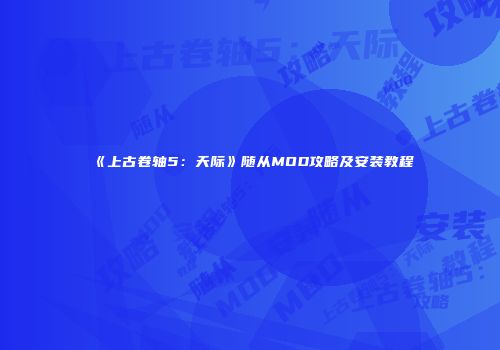 《上古卷轴5：天际》随从MOD攻略及安装教程