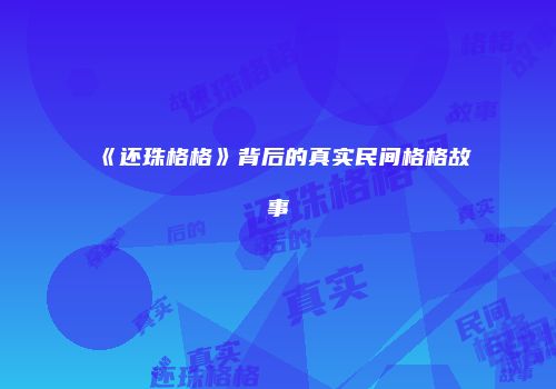 《还珠格格》背后的真实民间格格故事