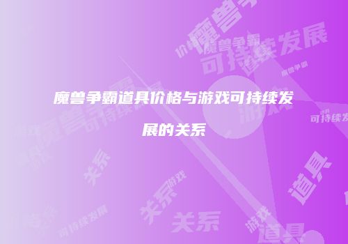 魔兽争霸道具价格与游戏可持续发展的关系