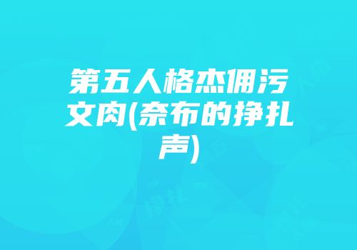 第五人格杰佣污文肉(奈布的挣扎声)