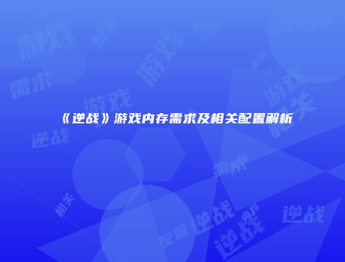 《逆战》游戏内存需求及相关配置解析