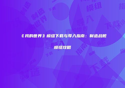 《我的世界》模组下载与导入指南：制造战舰模组攻略