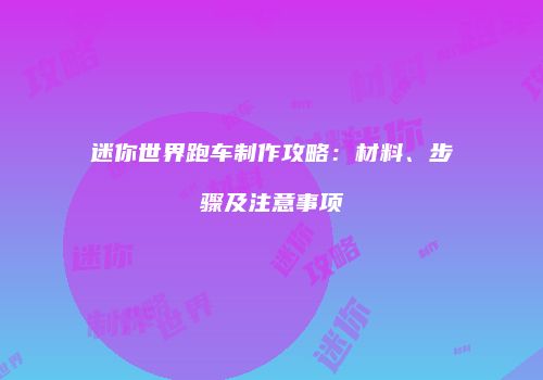 迷你世界跑车制作攻略：材料、步骤及注意事项