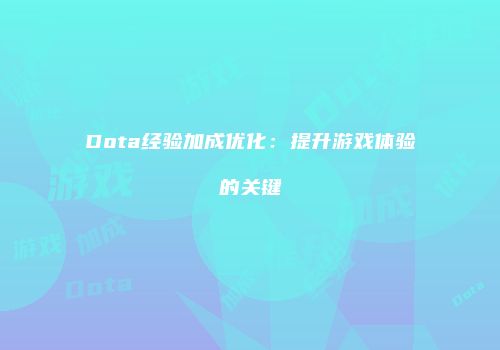 Dota经验加成优化：提升游戏体验的关键