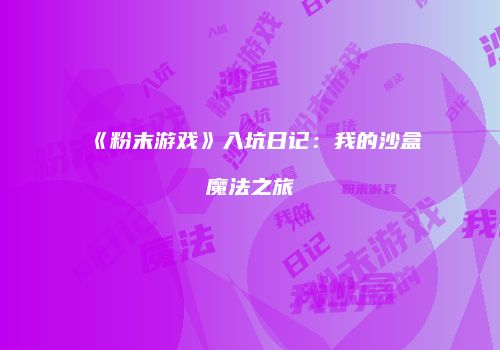 《粉末游戏》入坑日记：我的沙盒魔法之旅