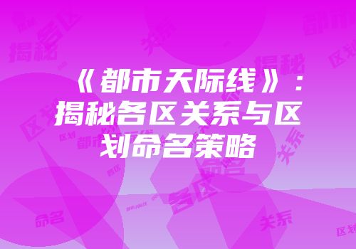 《都市天际线》：揭秘各区关系与区划命名策略