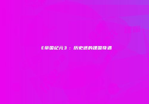 《帝国纪元》：历史迷的建国奇遇
