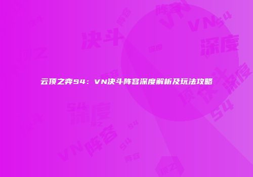 云顶之弈S4：VN决斗阵容深度解析及玩法攻略