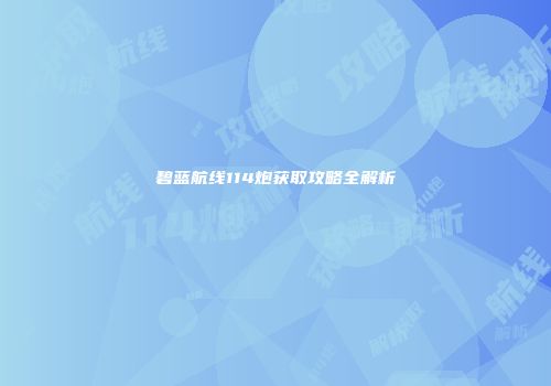 碧蓝航线114炮获取攻略全解析